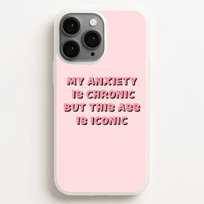 My Anxiety Is Chronic But This Ass Is Iconic Phone Case